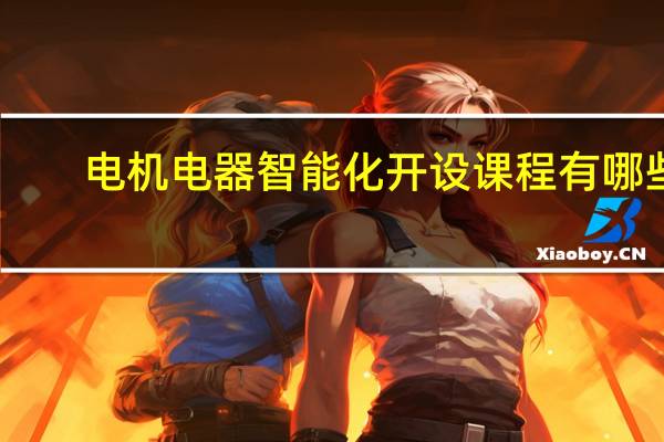 电机电器智能化开设课程有哪些