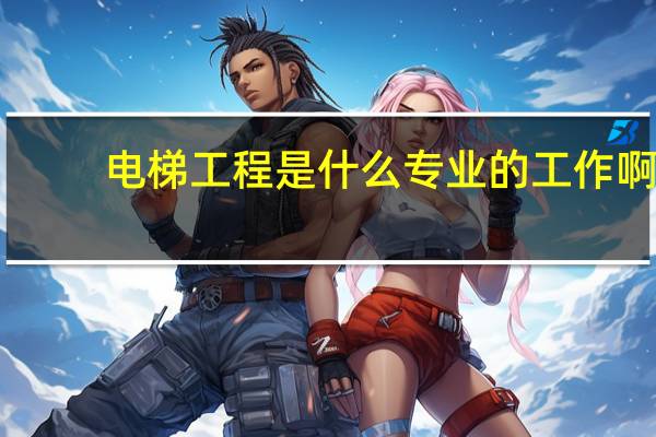 电梯工程是什么专业的工作啊
