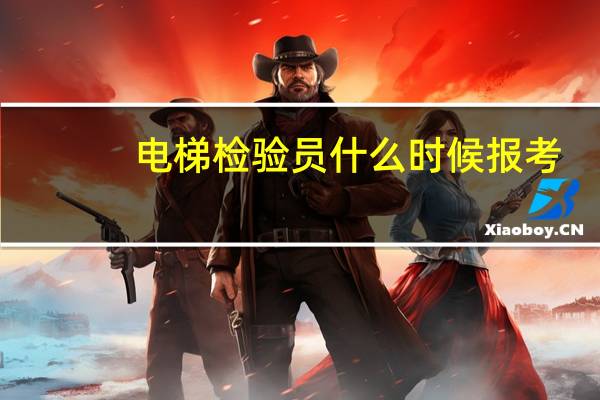 电梯检验员什么时候报考