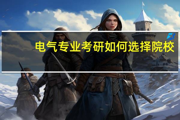 电气专业考研如何选择院校