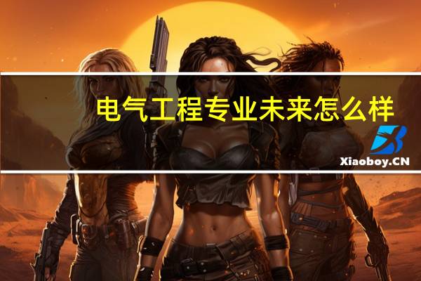 电气工程专业未来怎么样，哪些学校的这个专业好