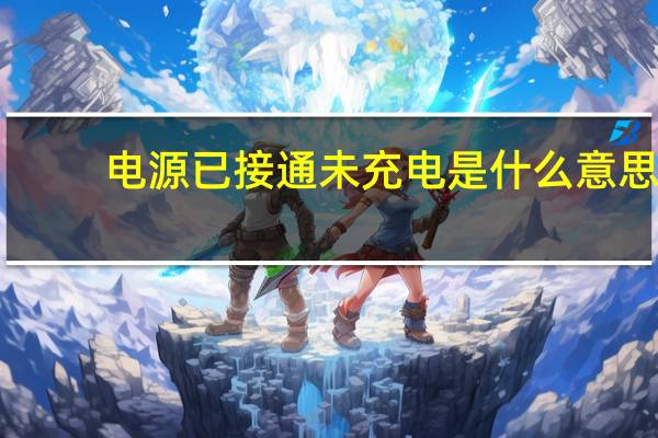电源已接通未充电是什么意思（电源已接通未充电）