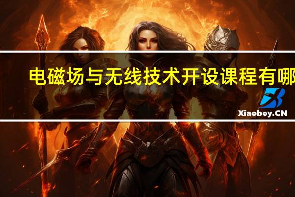 电磁场与无线技术开设课程有哪些