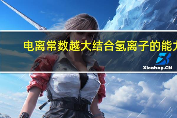 电离常数越大结合氢离子的能力（电离常数）