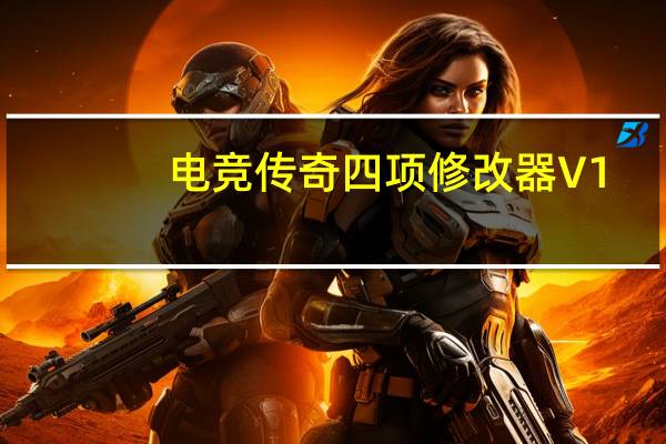电竞传奇四项修改器 V1.0 免费版（电竞传奇四项修改器 V1.0 免费版功能简介）