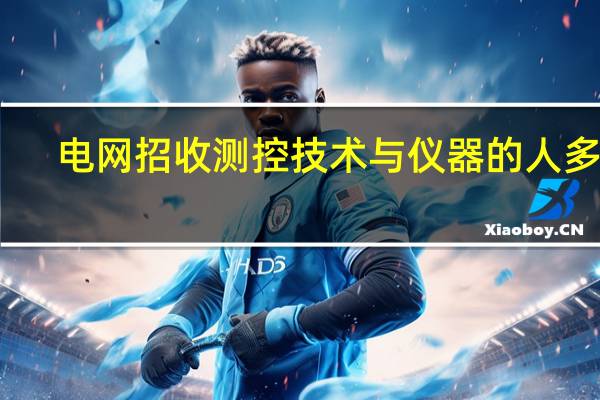 电网招收测控技术与仪器的人多不