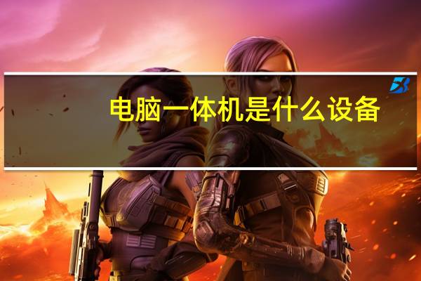 电脑一体机是什么设备（电脑一体机是什么）