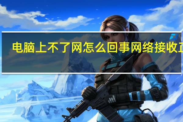 电脑上不了网怎么回事网络接收正常（电脑上不了网怎么回事）