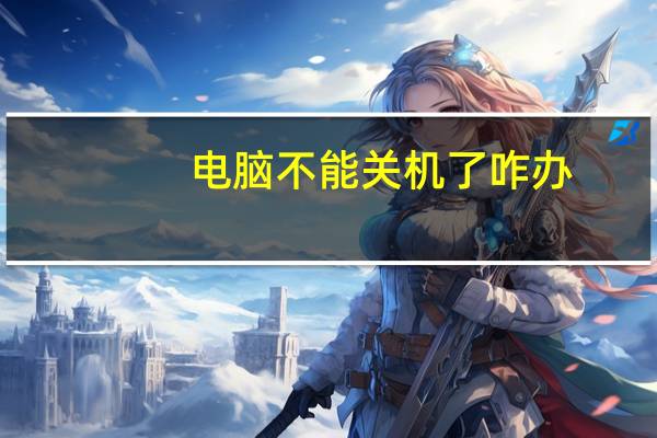 电脑不能关机了咋办（电脑不能关机了）