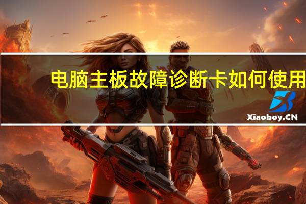 电脑主板故障诊断卡如何使用（电脑主板故障诊断卡）