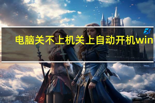 电脑关不上机关上自动开机win10（电脑关不上机）