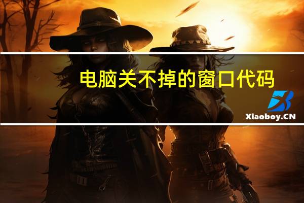 电脑关不掉的窗口代码（电脑关不掉）