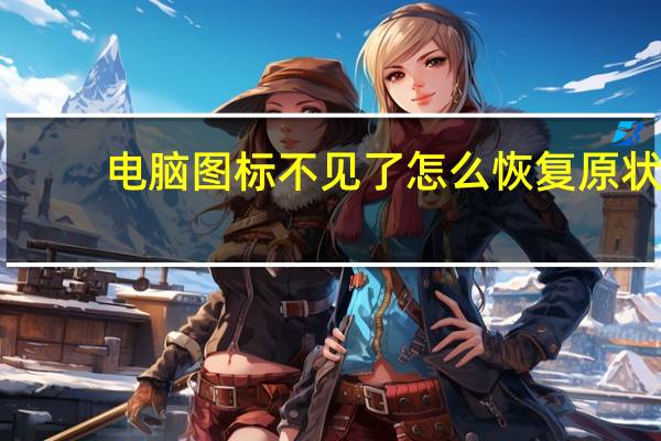 电脑图标不见了怎么恢复原状（电脑图标不见了怎么恢复）