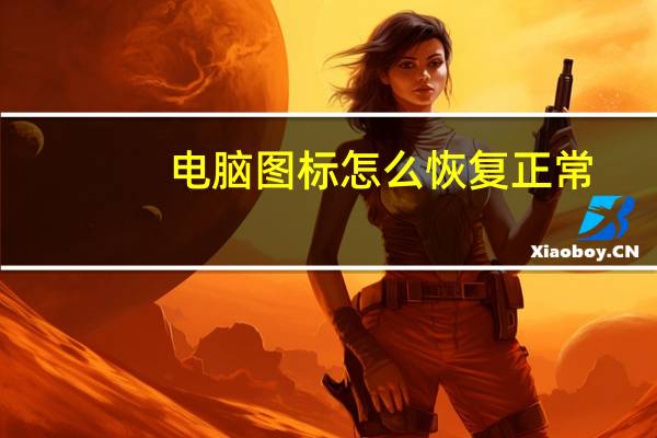 电脑图标怎么恢复正常（电脑图标）