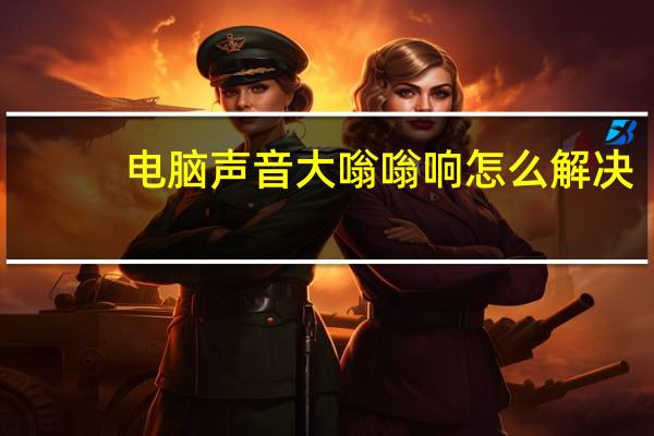 电脑声音大嗡嗡响怎么解决（电脑声音大）