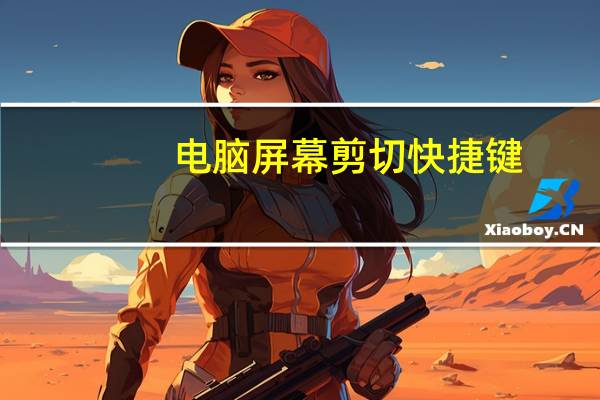 电脑屏幕剪切快捷键（电脑屏幕剪切快捷键）