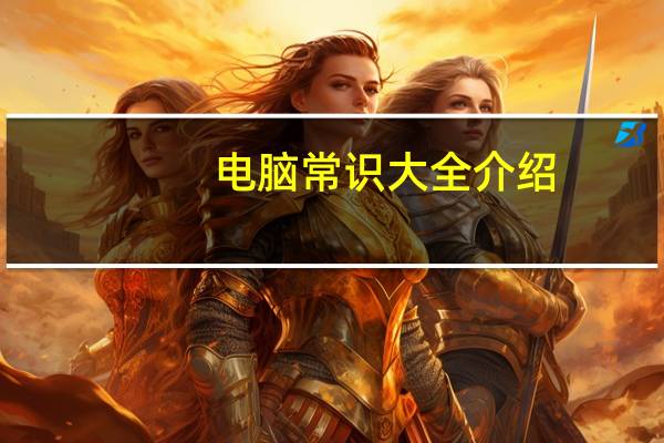 电脑常识大全介绍(电脑常识大全)