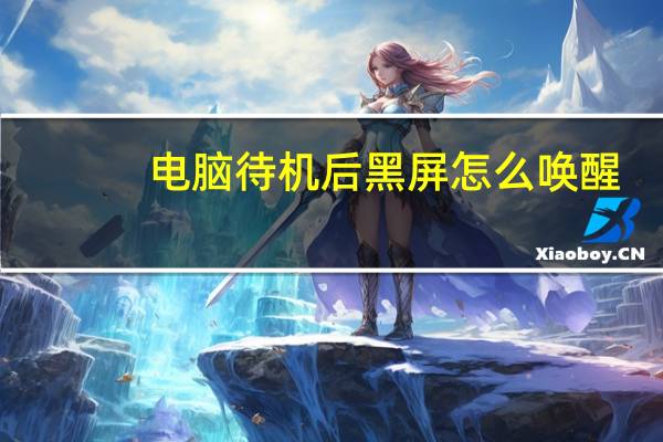 电脑待机后黑屏怎么唤醒（电脑待机）