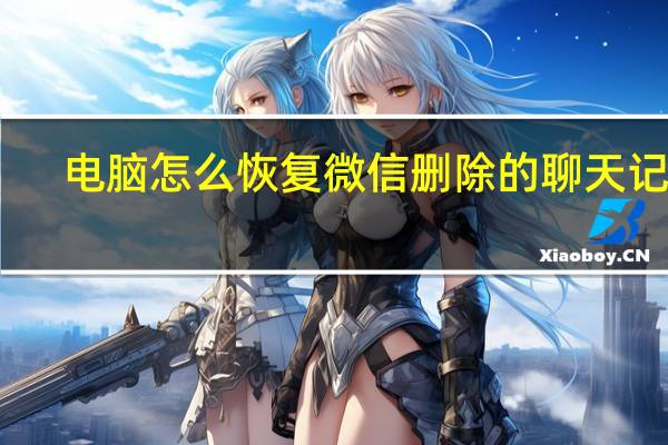 电脑怎么恢复微信删除的聊天记录（微信电脑聊天记录删除了怎么恢复）