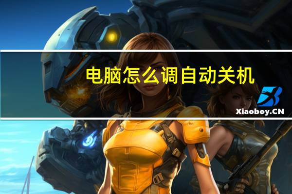 电脑怎么调自动关机（电脑如何自动关机）