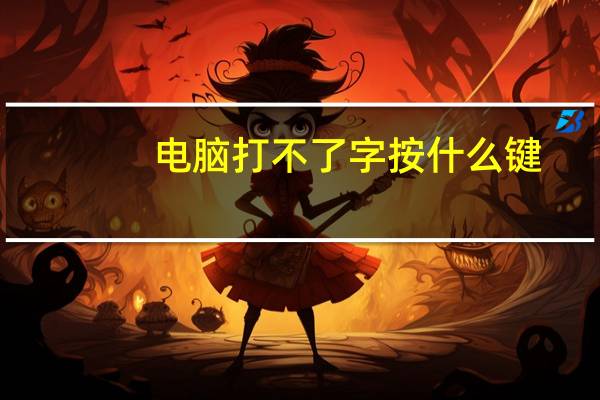电脑打不了字按什么键（电脑打不了字）