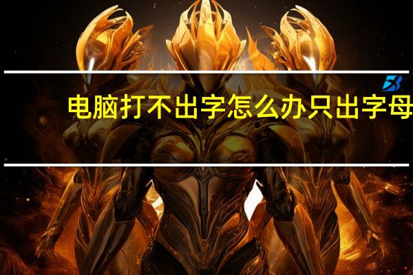 电脑打不出字怎么办只出字母（电脑打不出字怎么办）