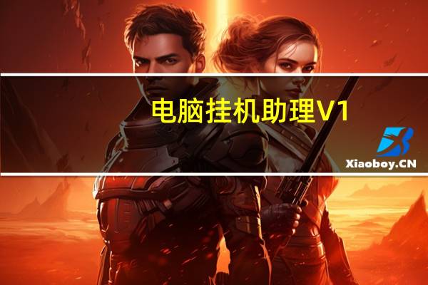 电脑挂机助理 V1.2 绿色免费版（电脑挂机助理 V1.2 绿色免费版功能简介）