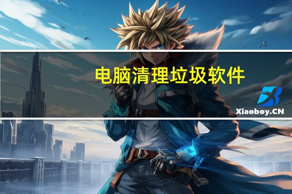 电脑清理垃圾软件（电脑清理垃圾）