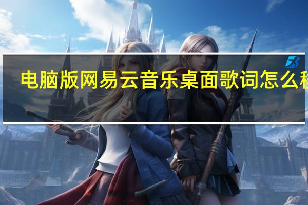 电脑版网易云音乐桌面歌词怎么移动（电脑版网易云音乐桌面歌词）