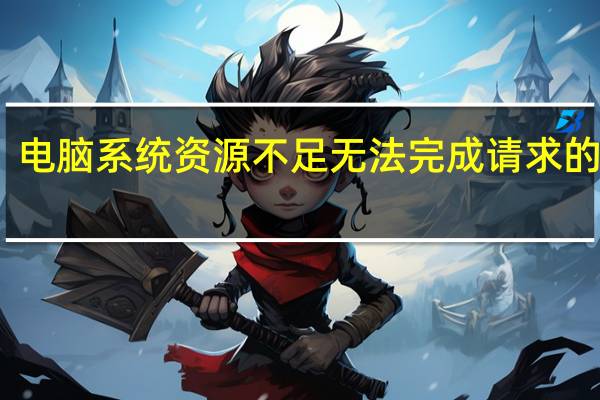 电脑系统资源不足无法完成请求的服务（win10资源不足无法完成请求的服务）