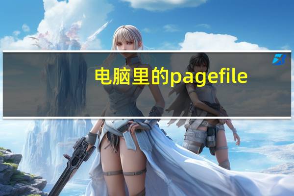 电脑里的pagefile.sys（pagefile sys是什么文件）