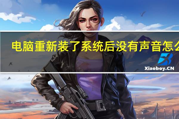电脑重新装了系统后没有声音怎么办（电脑重新安装系统后没有声音怎么办）