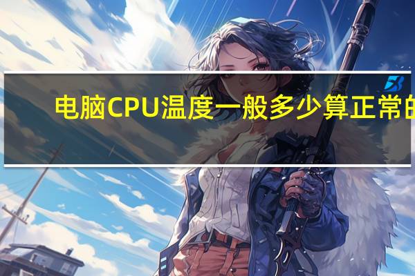 电脑CPU温度一般多少算正常的
