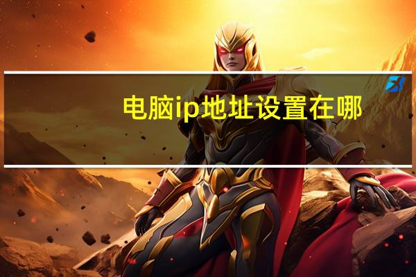 电脑ip地址设置在哪（电脑ip地址设置）