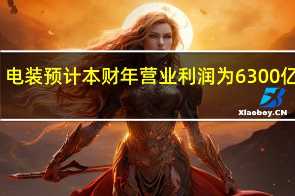电装预计本财年营业利润为6300亿日元