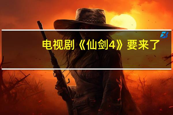 电视剧《仙剑4》要来了：鞠婧祎主演 预计12月爱奇艺上线