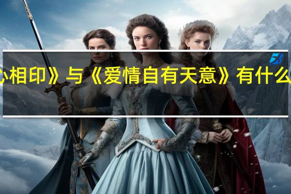 电视剧《爱情心心相印》与《爱情自有天意》有什么联系 爱情自有天意金晶
