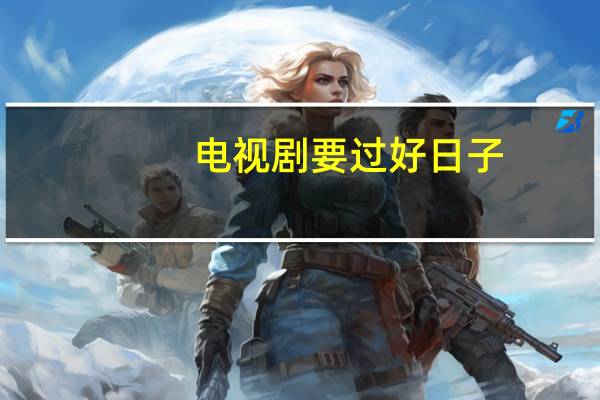 电视剧要过好日子（关于电视剧要过好日子的介绍）