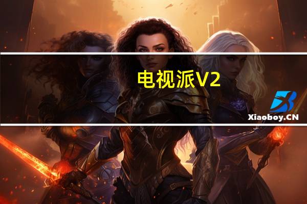电视派 V2.2.67 官方版（电视派 V2.2.67 官方版功能简介）