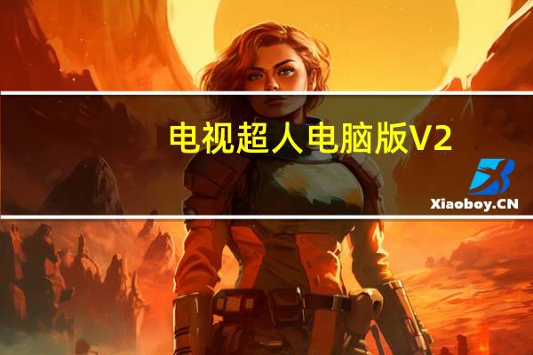 电视超人电脑版 V2.3.0 免费PC版（电视超人电脑版 V2.3.0 免费PC版功能简介）