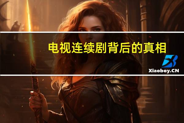 电视连续剧背后的真相（电视剧内幕）