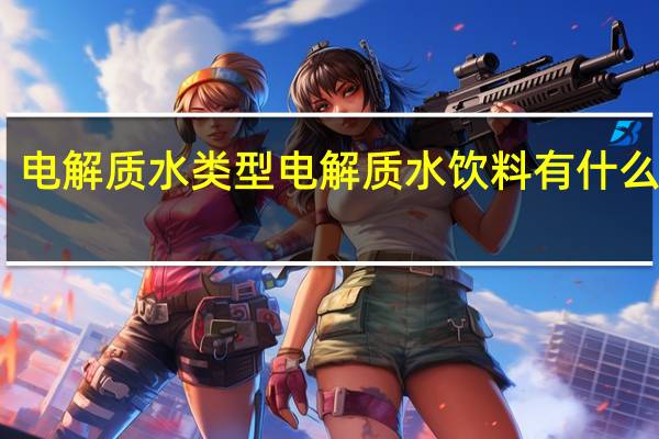 电解质水类型 电解质水饮料有什么牌子