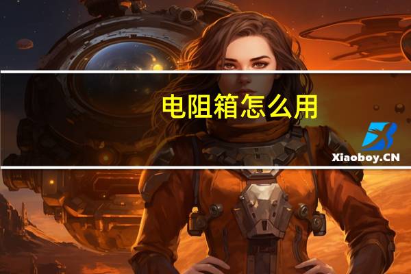 电阻箱怎么用?(电阻箱怎么用)