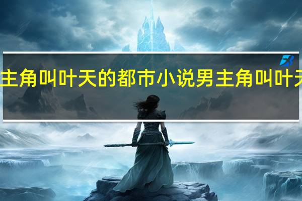 男主角叫叶天的都市小说 男主角叫叶天的小说
