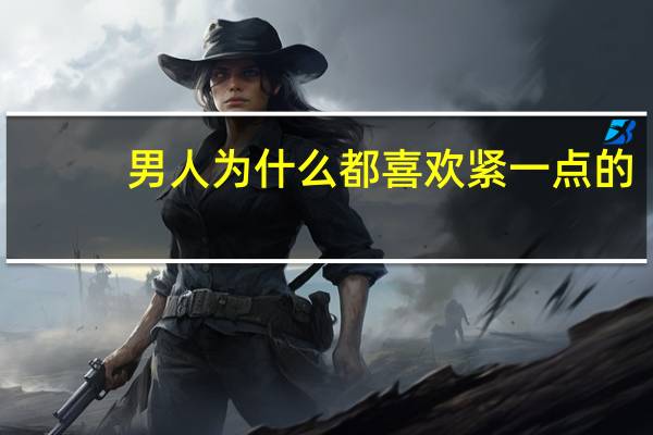 男人为什么都喜欢紧一点的