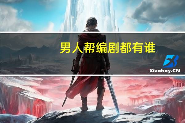 男人帮编剧都有谁(男人帮编剧)