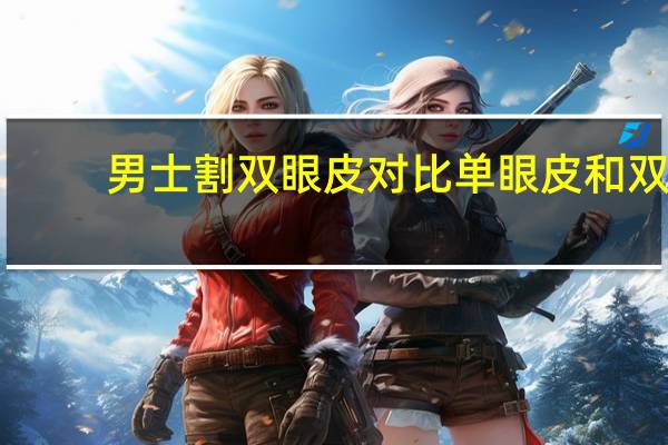 男士割双眼皮对比 单眼皮和双眼皮男生哪个好看