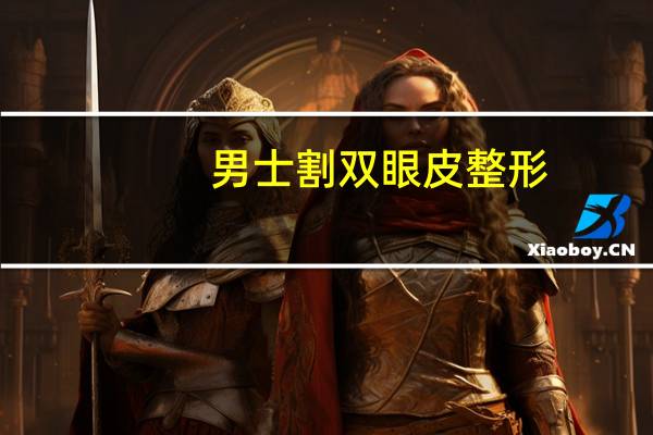 男士割双眼皮整形，男生双眼皮类型