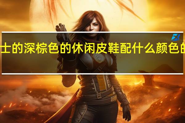 男士的深棕色的休闲皮鞋配什么颜色的裤子好