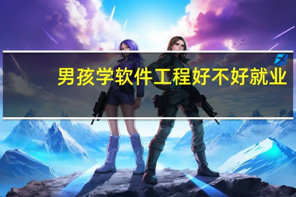 男孩学软件工程好不好就业